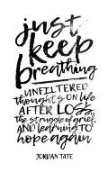Just Keep Breathing: Unfiltered Thoughts on Life After Loss, the Struggle of Grief, and Learning to Hope Again