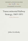 Transcontinental Railway Strategy, 1869-1893: A Study of Businessmen