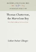 Thomas Chatterton, the Marvelous Boy: With the Exhibition, a Personal Satire