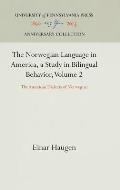 The Norwegian Language in America, a Study in Bilingual Behavior, Volume 2: The American Dialects of Norwegian