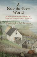 Not So New World Empire & Environment in French Colonial North America