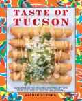 Taste of Tucson Sonoran Style Recipes Inspired by the Rich Culture of Southern Arizona