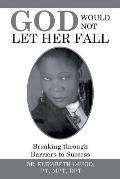 God Would Not Let Her Fall: Breaking through Barriers to Success
