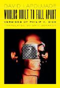 Worlds Built to Fall Apart: Versions of Philip K. Dick