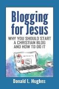 Blogging for Jesus: Why You Should Start a Christian Blog and How to Do It