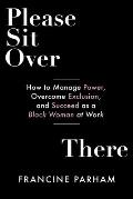 Please Sit Over There: How to Manage Power, Overcome Exclusion, and Succeed as a Black Woman at Work