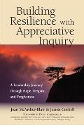 Building Resilience with Appreciative Inquiry A Leadership Journey through Hope Despair & Forgiveness