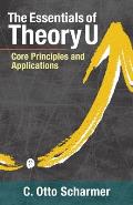 The Essentials of Theory U: Core Principles and Applications