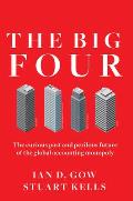 Big Four The Curious Past & Perilous Future of the Global Accounting Monopoly