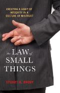 Law of Small Things Creating a Habit of Integrity in a Culture of Mistrust
