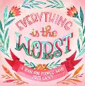 Everything Is the Worst A Book for People Who Just Cant