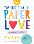 The Kids' Book of Paper Love: Write, Craft, Play, Share