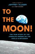 To the Moon The True Story of the American Heroes on the Apollo 8 Spaceship
