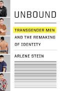 Unbound Transgender Men & the Remaking of Identity
