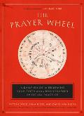 Prayer Wheel A Daily Guide to Renewing Your Faith with a Rediscovered Spiritual Practice