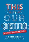 This Is Our Constitution What It Is & Why It Matters