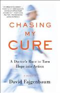 Chasing My Cure: A Doctor's Race to Turn Hope Into Action; A Memoir