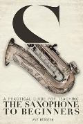 A Practical Guide for Teaching the Saxophone to Beginners