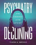Psychiatry Declining: Myths, Neuroscience and the Loss of Self