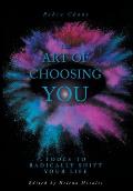 The Art of Choosing You: Tools to Radically Shift Your Life