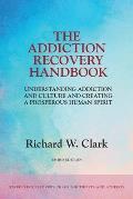 The Addiction Recovery Handbook: Understanding Addiction and Culture and Creating a Prosperous Human Spirit