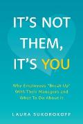 It's Not Them, It's You: Why Employees Break Up With Their Managers and What To Do About It