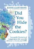 Did You Hide the Cookies?: Inescapable Heartaches of Caregiving for My Love with Alzheimer's, Anxiety, and COPD