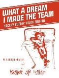 What A Dream I Made The Team: Hockey Poetry Youth Edition