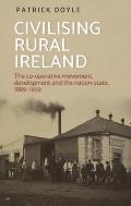 Civilising Rural Ireland: The Co-Operative Movement, Development and the Nation-State, 1889-1939