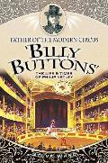 Father of the Modern Circus 'billy Buttons': The Life & Times of Philip Astley