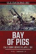 Bay of Pigs: CIA's Cuban Disaster, April 1961
