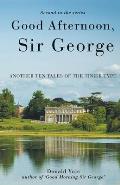 Good Afternoon, Sir George: Another Ten Tales of the Tinier Type