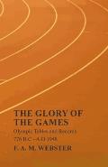 The Glory of the Games - Olympic Tables and Records - 776 B.C - A.D 1948;With the Extract 'Classical Games' by Francis Storr
