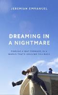 Dreaming in a Nightmare: Finding a Way Forward in a World That's Holding You Back