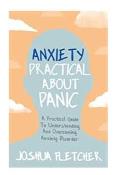 Anxiety: Practical about Panic: A Practical Guide to Understanding and Overcoming Anxiety Disorder
