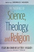 The Interface of Science, Theology, and Religion: Essays in Honor of Alister E. McGrath