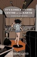 It's Lonely at the Centre of the Earth by Zoe Thorogood