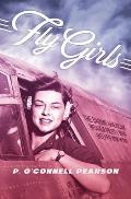 Fly Girls The Daring American Women Pilots Who Helped Win WWII