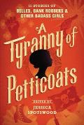 Tyranny of Petticoats 15 Stories of Belles Bank Robbers & Other Badass Girls