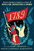1789 Twelve Authors Explore a Year of Rebellion Revolution & Change