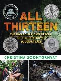 All Thirteen The Incredible Cave Rescue of the Thai Boys Soccer Team