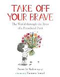 Take Off Your Brave The World through the Eyes of a Preschool Poet