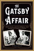 Gatsby Affair Scott Zelda & the Betrayal That Shaped an American Classic