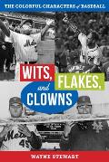 Wits, Flakes, and Clowns: The Colorful Characters of Baseball