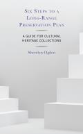 Six Steps to a Long-Range Preservation Plan: A Guide for Cultural Heritage Collections