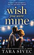 Wish You Were Mine A heart wrenching story about first loves & second chances