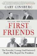 First Friends The Powerful Unsung & Unelected People Who Shaped Our Presidents