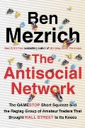 Antisocial Network The GameStop Short Squeeze & the Ragtag Group of Amateur Traders That Brought Wall Street to Its Knees