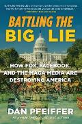 Battling the Big Lie How Fox Facebook & the MAGA Media Are Destroying America