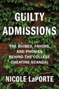 Guilty Admissions The Bribes Favors & Phonies Behind the College Cheating Scandal